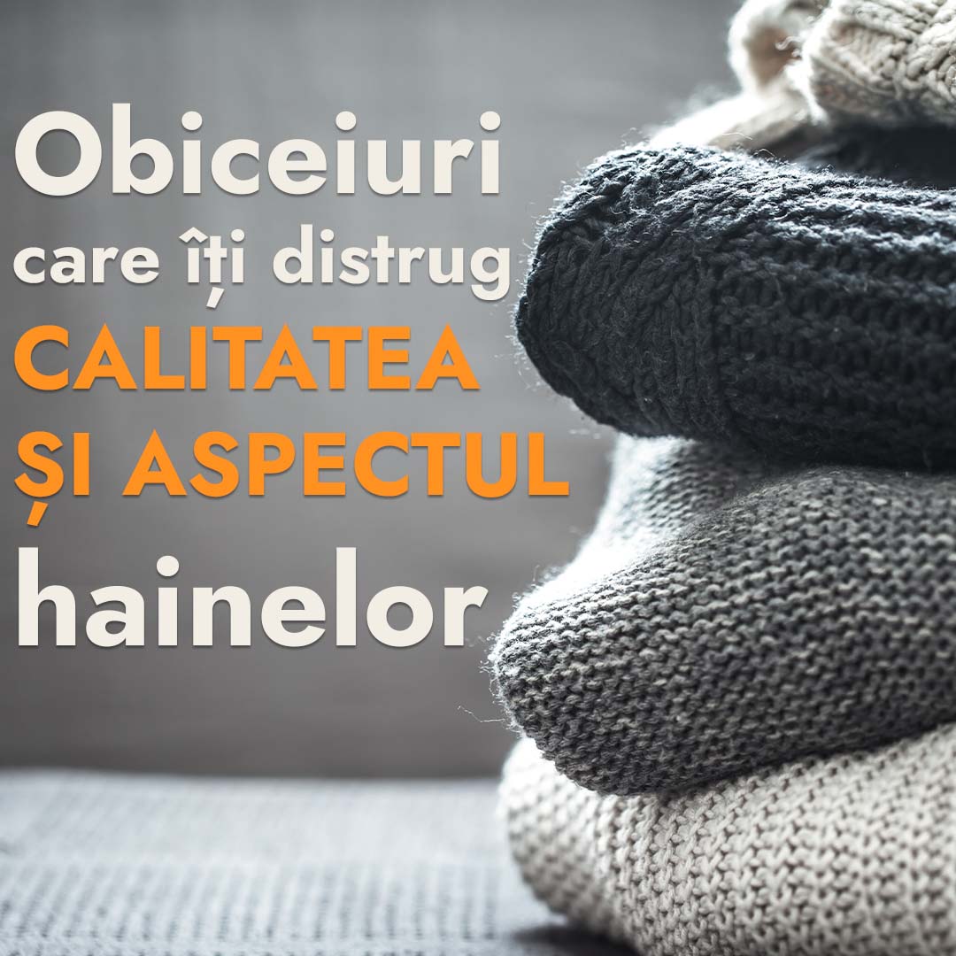 Obiceiuri care iti distrug calitatea si aspectul hainelor